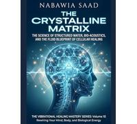 The Crystalline Matrix: The Science of Structured Water, Bio-Acoustics, and the Fluid Blueprint of Cellular Healing (The Vibrational Healing Mastery ... Your Mind, Body, and Biological Energy)