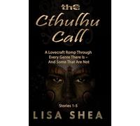 The Cthulhu Call - A Lovecraft Romp Through Every Genre There Is - And Some That Are Not: Stories 1-5