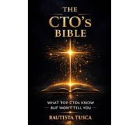 The CTO's Bible: What Top CTOs Know But Won't Tell You: 2 (Bibles for Builders)