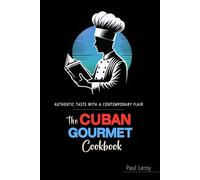 The Cuban Gourmet Cookbook: Authentic Cuban Recipes Elevated for the Modern Kitchen