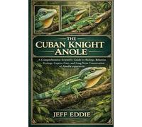 THE CUBAN KNIGHT ANOLE: A Comprehensive Scientific Guide to Biology, Behavior, Ecology, Captive Care, and Long-Term Conservation of Anolis equestris