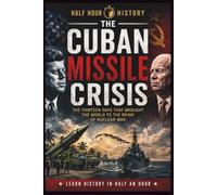 The Cuban Missile Crisis: The Thirteen Days That Brought The World To The Brink Of Nuclear War (Half Hour History)