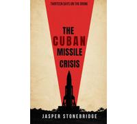 The Cuban Missile Crisis: Thirteen Days on the Brink (Cold War Shadows)