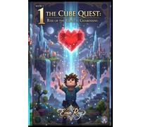 THE CUBE QUEST: Rise of the Crystal Guardians: An Epic Adventure in a Voxel World of Courage, Mystery, and Friendship (THE CUBE QUEST SAGA)