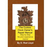The Cuckoo Clock Owners Repair Manual: Step by Step No Prior Experience Required (Clock Repair you can Follow Along)