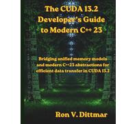 The CUDA 13.2 Developer’s Guide to Modern C++ 23: Bridging unified memory models and modern C++23 abstractions for efficient data transfer in CUDA 13.2 (The Great Minds)