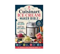 The Cuisinart Ice Cream Maker Bible: Artisanal Gelatos and Dairy Free Fruit Sorbets for Sum