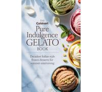 The Cuisinart Pure Indulgence Gelato Book: Decadent Italian Style Frozen Desserts for Summer Entertaining