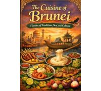 The Cuisine of Brunei: Flavors of Tradition, Sea, and Culture