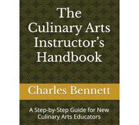 The Culinary Arts Instructor’s Handbook: A Step-by-Step Guide for New Culinary Arts Educators