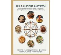 The Culinary Compass: 80 Skills-Based Recipes to Master Professional Cooking Techniques and Intuitive Flavor Balancing. (The Giftable Hardcover) (The ... recipes that have stood the test of time.)