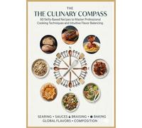 The Culinary Compass: 80 Skills-Based Recipes to Master Professional Cooking Techniques and Intuitive Flavor Balancing. (The Ultimate Cookbook Series: ... recipes that have stood the test of time.)