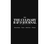 The Culinary R&D Journal: Recipe Development & Testing Log for Chefs and Serious Cooks: A Structured System for Developing, Testing, and Refining Dishes