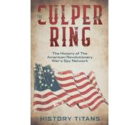 The Culper Ring: The History of The American Revolutionary War's Spy Network