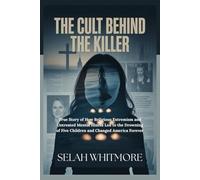 THE CULT BEHIND THE KILLER: True Story of How Religious Extremism and Untreated Mental Illness Led to the Drowning of Five Children and Changed America Forever