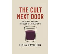 The Cult Next Door: Jim Jones and the Tragedy of Jonestown (Unholy Devotion: A True-Cult Trilogy)