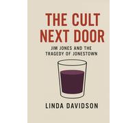 The Cult Next Door: Jim Jones and the Tragedy of Jonestown (Unholy Devotion: A True-Cult Trilogy)