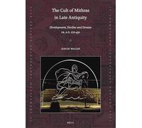 The Cult of Mithras in Late Antiquity: Development, Decline and Demise ca. A.D. 270-430 (Late Antique Archaeology (Supplementary Series), 2)