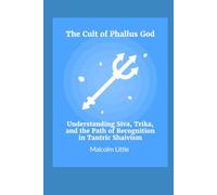 The Cult of Phallus God: Understanding Siva, Trika, and the Path of Recognition in Tantric Shaivism