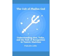 The Cult of Phallus God: Understanding Siva, Trika, and the Path of Recognition in Tantric Shaivism