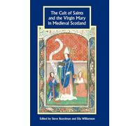 The Cult of Saints and the Virgin Mary in Medieval Scotland: 28 (Studies in Celtic History)