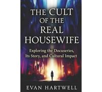 The Cult of the Real Housewife: Exploring the Docuseries, Its Story, and Cultural Impact
