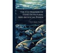 The Cultivation Of Fishes In Natural And Artificial Ponds