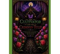 The Cultivator and the Crimson Tulip: A Parable of What We Are Entrusted to Care For and What We Refuse to Release: 1 (The Chronicles of the Great Gardener)