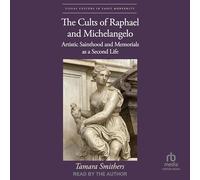 The Cults of Raphael and Michelangelo: Artistic Sainthood and Memorials As a Second Life