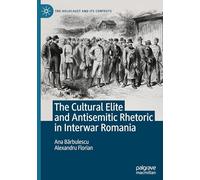 The Cultural Elite and Antisemitic Rhetoric in Interwar Romania (The Holocaust and its Contexts)