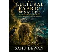 THE CULTURAL FABRIC OF NATURE: Cultural Lives of Wildlife: Traditions and Survival in the Animal Kingdom"