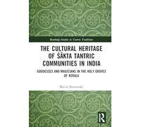 The Cultural Heritage of Śākta Tantric Communities in India: Goddesses and Magicians in the Holy Groves of Kerala (Routledge Studies in Tantric Traditions)