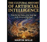 The Cultural History of Artificial Intelligence: From the Soot Stains of the Stone Age to the Servers of the Cloud