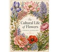 The Cultural Life of Flowers: A Botanical Coloring Book - Volume One (The Cultural Life Coloring Books)