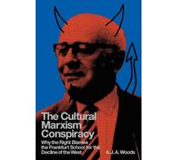 The Cultural Marxism Conspiracy: Why the Right Blames the Frankfurt School for the Decline of the West