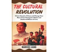THE CULTURAL REVOLUTION: China’s Decade of Chaos and Change How Mao’s Vision Reshaped a Nation and Shattered Millions of Lives