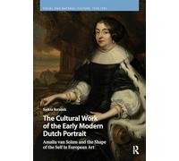 The Cultural Work of the Early Modern Dutch Portrait: Amalia van Solms and the Shape of the Self in European Art (Visual and Material Culture, 1300-1700)