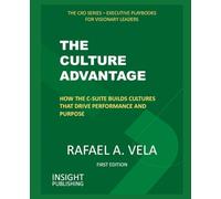 The Culture Advantage: How the C-Suite Builds Cultures that Drive Performance and Purpose (The CXO Series - Executive Playbooks for Visionary Leaders)