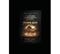 The Culture Authority Report: Special Edition: Atlanta 2026 - When the World Comes to the City: Culture, Economics, Movement, and Meaning in a Global Moment