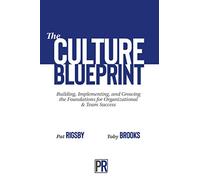 The Culture Blueprint: Building, Implementing, and Growing the Foundations for Organizational & Team Success