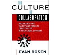 The Culture of Collaboration: Maximizing Time, Talent and Tools to Create Value in the Global Economy by Evan Rosen (2009-01-02)