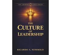 The Culture of Leadership: Shaping Teams, Nations, and Movements with Vision, Values, and Voice: 2 (The Crowned Leader Series)