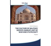 THE CULTURE OF MILITARY SERVICE: BABUR'S ART OF WAR AND STATECRAFT: Treatise