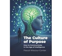 The Culture of Purpose: How to Communicate in the Age of Intelligence - Purpose-Driven Storytelling for Leadership in Exponential Times