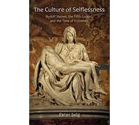 The Culture of Selflessness: Rudolf Steiner, the Fifth Gospel, and the Time of Extremes