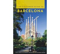 The Cultured Guide to Barcelona: Walks, Markets and Modernist Architecture for the Curious Traveler