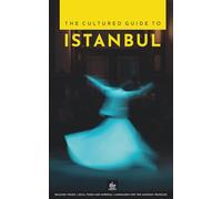 The Cultured Guide to Istanbul: Walking Tours, Local Food and Imperial Landmarks for the Curious Traveler