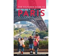 The Cultured Guide to Paris: Walks, Cafés and Grand Monuments for the Curious Traveler (Paris Through Its Stories)