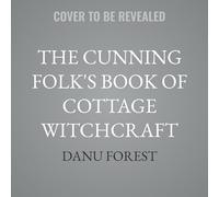 The Cunning Folk's Book of Cottage Witchcraft: Spells, Charms & Traditions of Wild Folk Magic