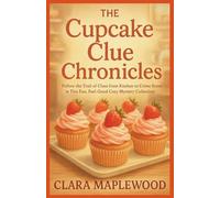 The Cupcake Clue Chronicles: Follow the Trail of Clues from Kitchen to Crime Scene in This Fun, Feel-Good Cozy Mystery Collection